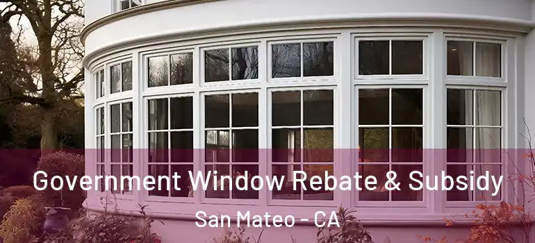 Government Window Rebate & Subsidy San Mateo - CA