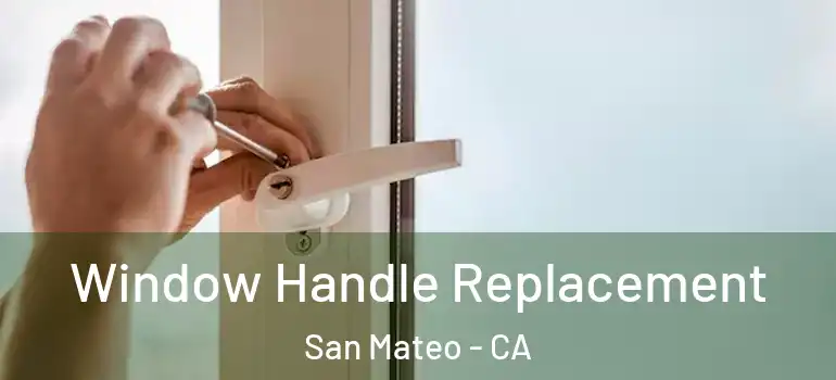  Window Handle Replacement San Mateo - CA