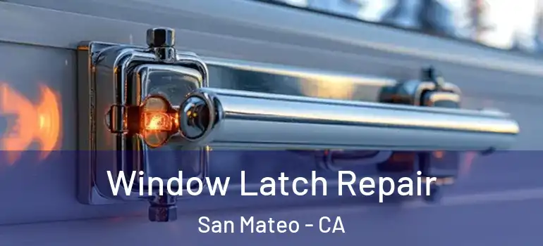  Window Latch Repair San Mateo - CA